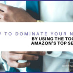 How to Dominate Your Niche by Using the Tools of Amazon’s Top Sellers