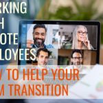 Working With Remote Employees: How to Help Your Team Transition During This Time