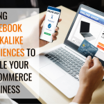 Using Facebook Lookalike Audiences to Scale Your E-Commerce Business