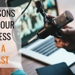 5 Reasons Why Your Business Needs a Podcast