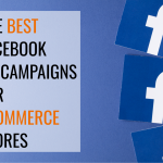 The Best Facebook Ad Campaigns for Ecommerce Stores
