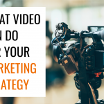 What Video Can Do for Your Marketing Strategy