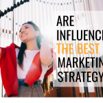 Influencer Marketing: Are Influencers the Best Marketing Strategy for Your Business?
