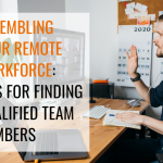 Assembling Your Remote Workforce: Tips for Finding Qualified Remote Team Members