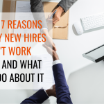 Top 7 Reasons Why New Hires Don’t Work Out and What to Do About It